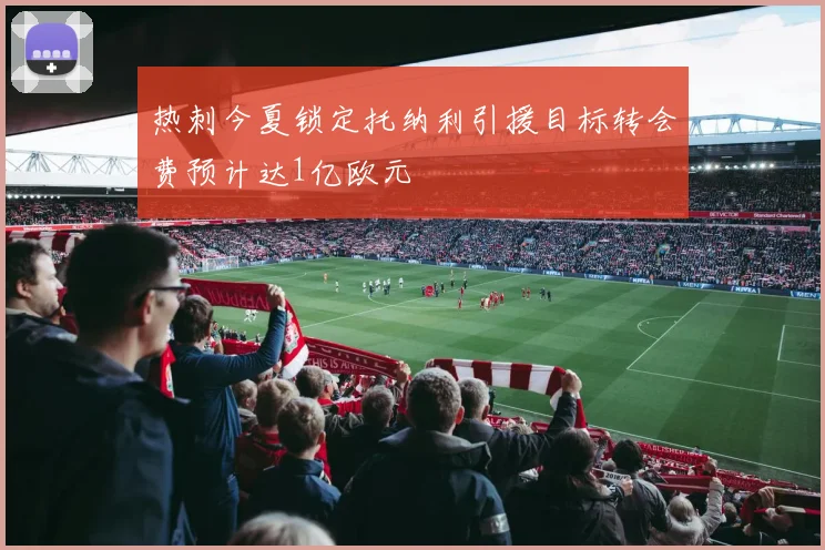 热刺今夏锁定托纳利引援目标转会费预计达1亿欧元