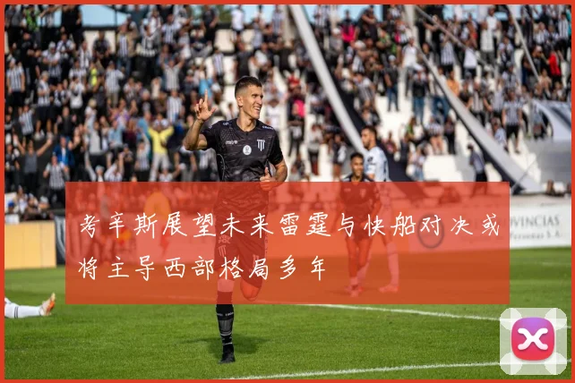 考辛斯展望未来雷霆与快船对决或将主导西部格局多年